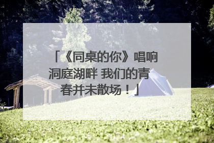 《同桌的你》唱响洞庭湖畔 我们的青春并未散场！