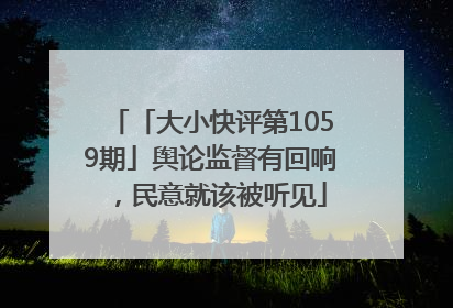 「大小快评第1059期」舆论监督有回响，民意就该被听见
