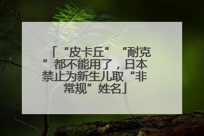 “皮卡丘”“耐克”都不能用了，日本禁止为新生儿取“非常规”姓名