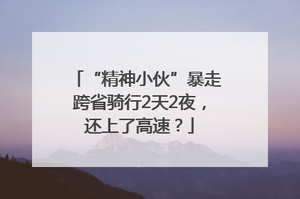 “精神小伙”暴走跨省骑行2天2夜，还上了高速？