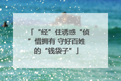 “经”住诱惑“侦”惜拥有 守好百姓的“钱袋子”