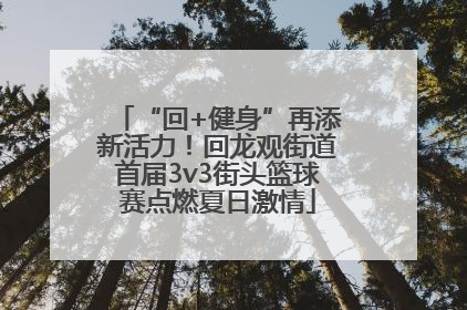 “回+健身”再添新活力！回龙观街道首届3v3街头篮球赛点燃夏日激情