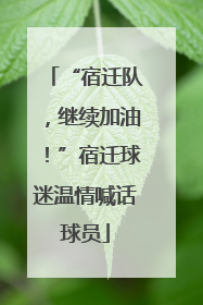 “宿迁队，继续加油！”宿迁球迷温情喊话球员
