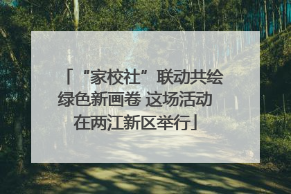 “家校社”联动共绘绿色新画卷 这场活动在两江新区举行