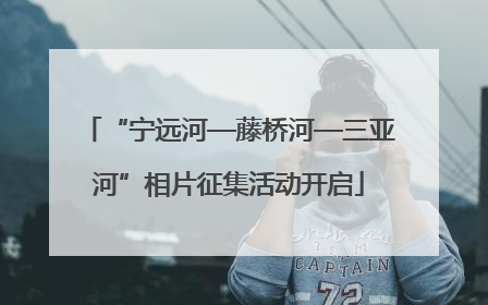 “宁远河—藤桥河—三亚河”相片征集活动开启