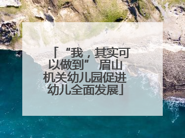 “我，其实可以做到” 眉山机关幼儿园促进幼儿全面发展