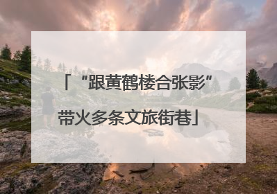 “跟黄鹤楼合张影”带火多条文旅街巷
