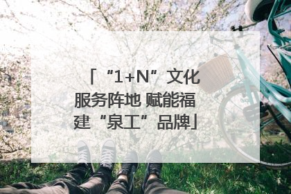 “1+N”文化服务阵地 赋能福建“泉工”品牌