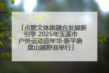 点燃文体旅融合发展新引擎 2025年玉溪市户外运动嘉年华·新平磨盘山越野赛举行