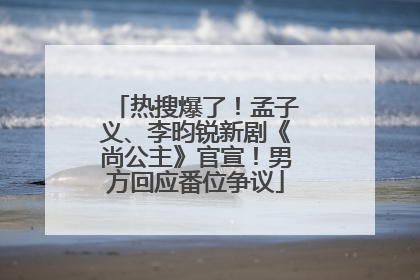 热搜爆了！孟子义、李昀锐新剧《尚公主》官宣！男方回应番位争议