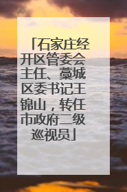 石家庄经开区管委会主任、藁城区委书记王锦山，转任市政府二级巡视员