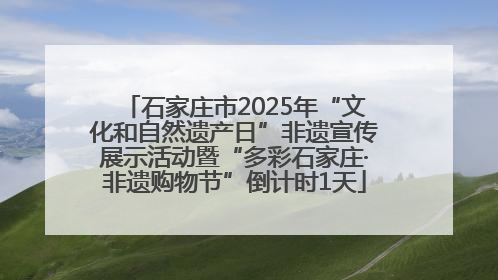 石家庄市2025年“文化和自然遗产日”非遗宣传展示活动暨“多彩石家庄·非遗购物节”倒计时1天