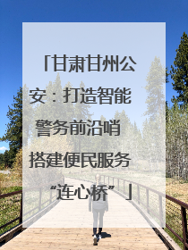 甘肃甘州公安：打造智能警务前沿哨 搭建便民服务“连心桥”