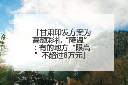 甘肃印发方案为高额彩礼“降温”：有的地方“限高”不超过8万元