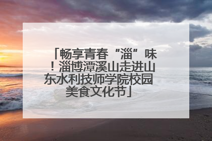 畅享青春“淄”味！淄博潭溪山走进山东水利技师学院校园美食文化节
