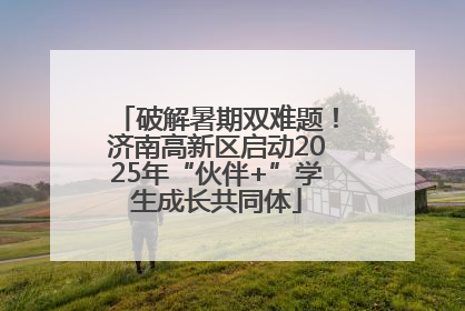 破解暑期双难题！济南高新区启动2025年“伙伴+”学生成长共同体