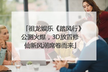 祖龙娱乐《踏风行》公测火爆，3D放置修仙新风潮席卷而来