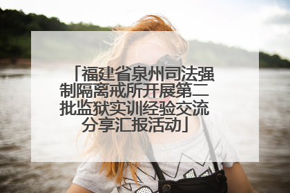 福建省泉州司法强制隔离戒所开展第二批监狱实训经验交流分享汇报活动