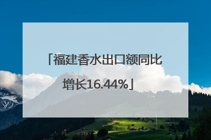 福建香水出口额同比增长16.44%