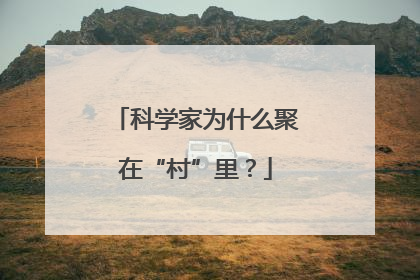 科学家为什么聚在“村”里？