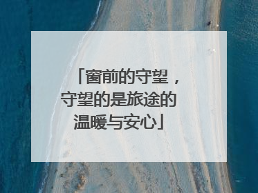 窗前的守望，守望的是旅途的温暖与安心