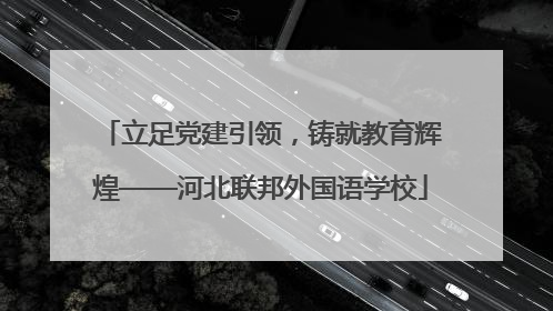 立足党建引领，铸就教育辉煌——河北联邦外国语学校