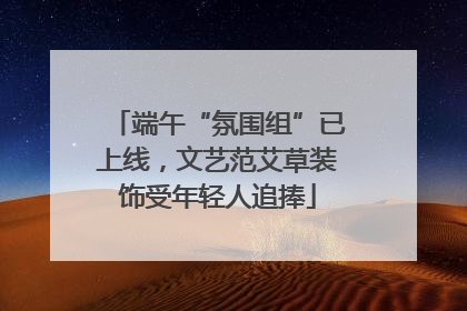 端午“氛围组”已上线，文艺范艾草装饰受年轻人追捧