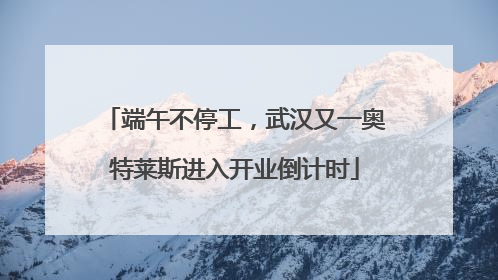 端午不停工，武汉又一奥特莱斯进入开业倒计时