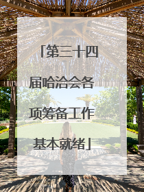 第三十四届哈洽会各项筹备工作基本就绪