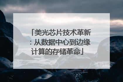 美光芯片技术革新：从数据中心到边缘计算的存储革命