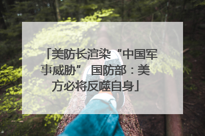 美防长渲染“中国军事威胁” 国防部：美方必将反噬自身