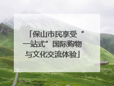 保山市民享受“一站式”国际购物与文化交流体验