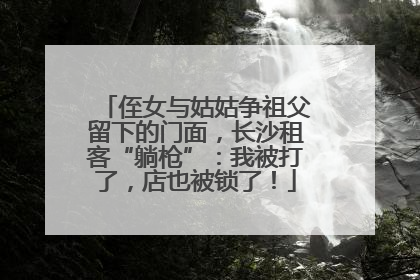 侄女与姑姑争祖父留下的门面，长沙租客“躺枪”：我被打了，店也被锁了！