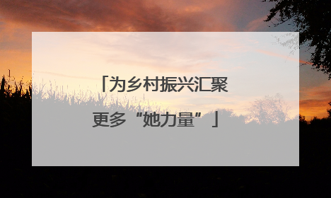 为乡村振兴汇聚更多“她力量”