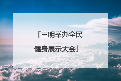 三明举办全民健身展示大会