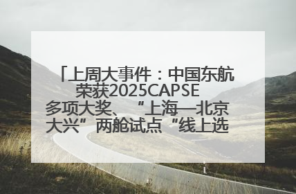 上周大事件：中国东航荣获2025CAPSE多项大奖、“上海—北京大兴”两舱试点“线上选餐”、携手菜鸟推进航空维修数字化转型