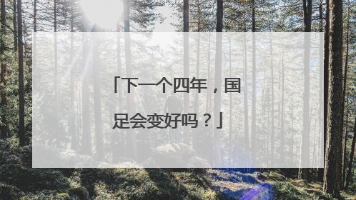 下一个四年，国足会变好吗？