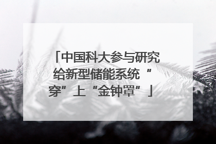 中国科大参与研究 给新型储能系统“穿”上“金钟罩”