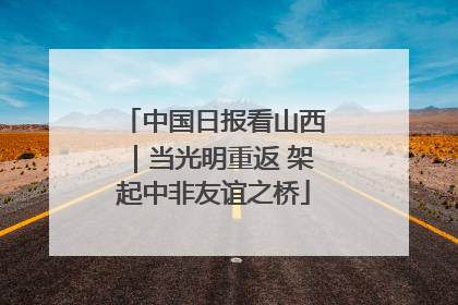 中国日报看山西｜当光明重返 架起中非友谊之桥