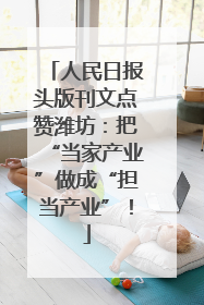 人民日报头版刊文点赞潍坊：把“当家产业”做成“担当产业”！