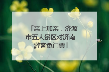 亲上加亲，济源市五大景区对济南游客免门票
