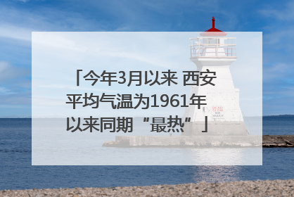 今年3月以来 西安平均气温为1961年以来同期“最热”