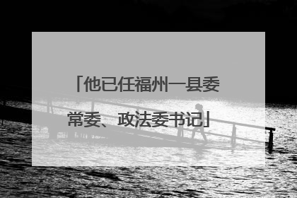 他已任福州一县委常委、政法委书记