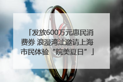 发放600万元惠民消费券 浪漫湾沚邀请上海市民体验“皖美夏日”