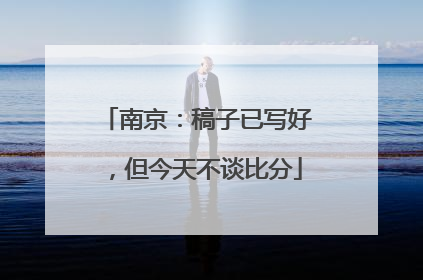 南京：稿子已写好，但今天不谈比分