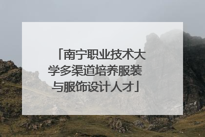 南宁职业技术大学多渠道培养服装与服饰设计人才