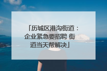 历城区港沟街道：企业紧急要招聘 街道当天帮解决