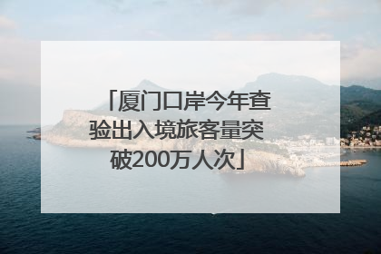 厦门口岸今年查验出入境旅客量突破200万人次