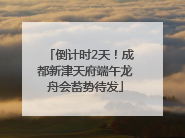 倒计时2天！成都新津天府端午龙舟会蓄势待发