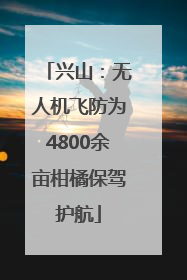 兴山：无人机飞防为4800余亩柑橘保驾护航